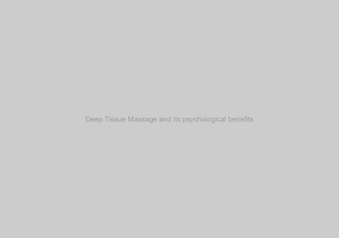 Deep Tissue Massage and its psychological benefits